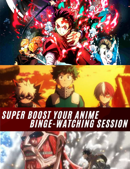 Super Boost Your Anime Binge-Watching Session